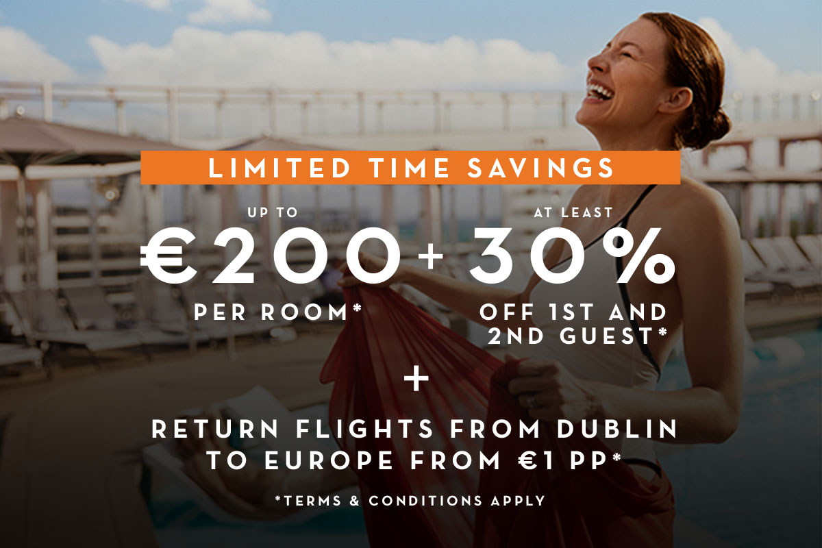 Limited time savings | Up to €200 per room plus at least 30% off 1st and 2nd guest plus return flights from Dublin to Europe from €1pp* *Terms and conditions apply.